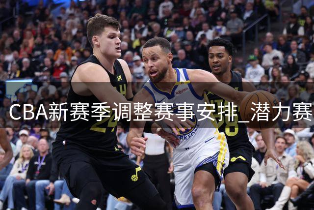 CBA新赛季调整赛事安排 潜力赛退出舞台